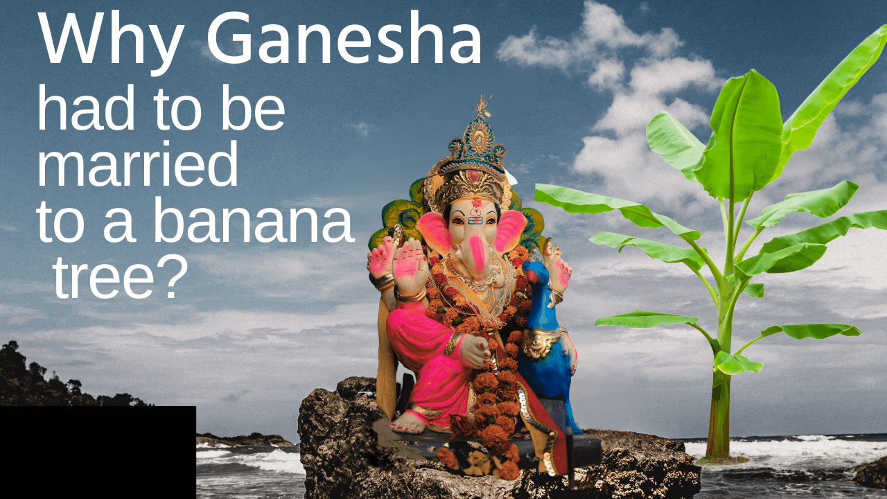 Why Ganesha had to be married to a banana tree?