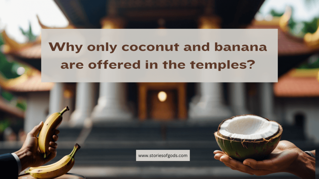 Why only coconut and banana are offered in the temples